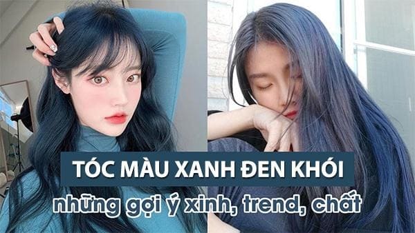 Tóc xanh đen khói: Màu tóc đẹp tôn da nổi bật hot nhất hiện nay